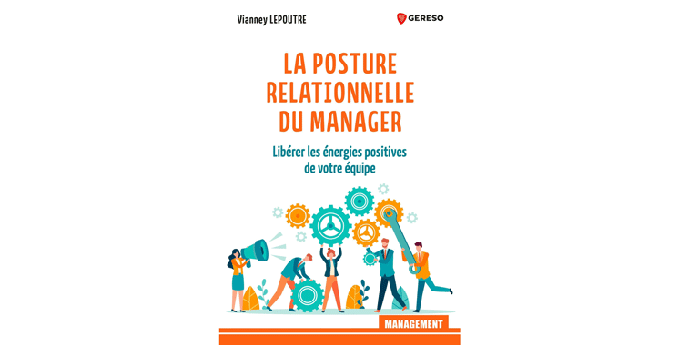 La posture relationnelle du manager: Libérer les énergies positives de votre équipe, de Vianney Lepoutre