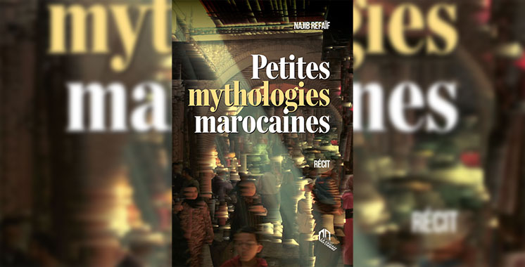 «Petites mythologies marocaines» nouveau roman de Najib Refaïf
